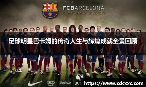 足球明星巴卡姆的传奇人生与辉煌成就全景回顾